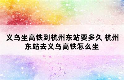 义乌坐高铁到杭州东站要多久 杭州东站去义乌高铁怎么坐